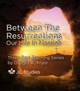 Between the Resurrections: Our Life In Messiah Between the Resurrections: Our Life In Messiah